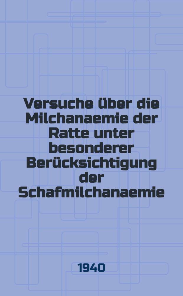 Versuche über die Milchanaemie der Ratte unter besonderer Berücksichtigung der Schafmilchanaemie : Inaug.-Diss. zur Erlangung des Doktorgrades der gesamten Medizin bei der ... Universität zu Breslau