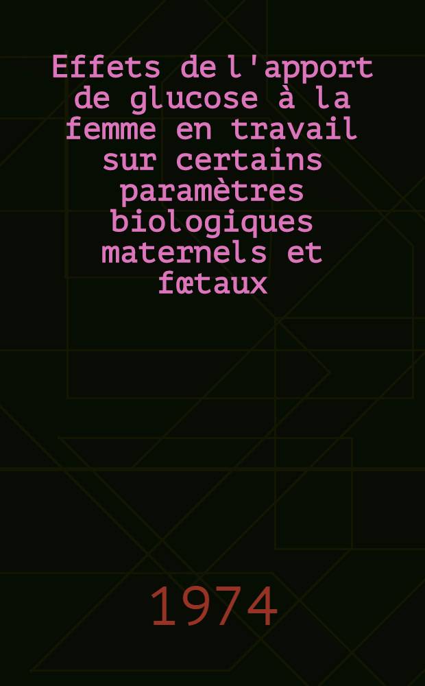 Effets de l'apport de glucose à la femme en travail sur certains paramètres biologiques maternels et fœtaux : Thèse ..