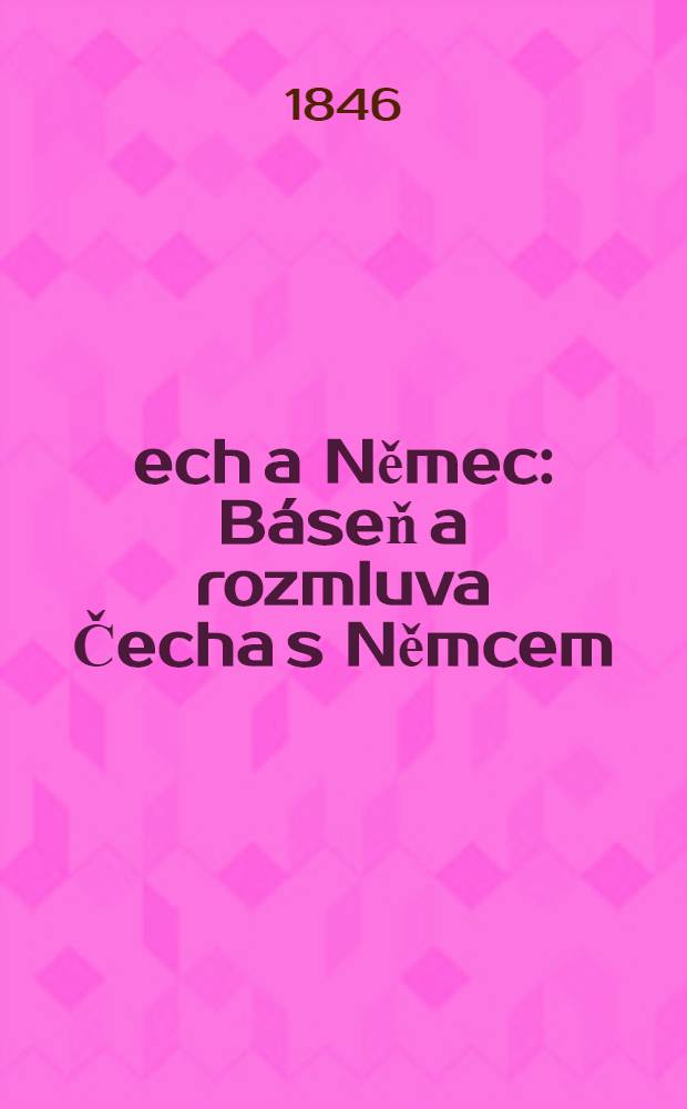 Čech a Němec : Báseň a rozmluva Čecha s Němcem