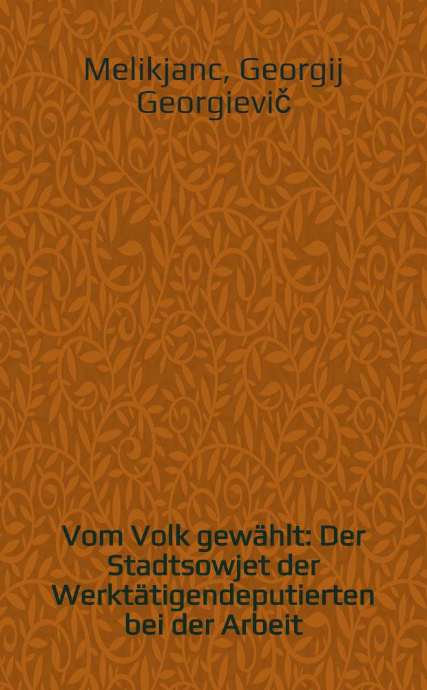 Vom Volk gewählt : Der Stadtsowjet der Werktätigendeputierten bei der Arbeit