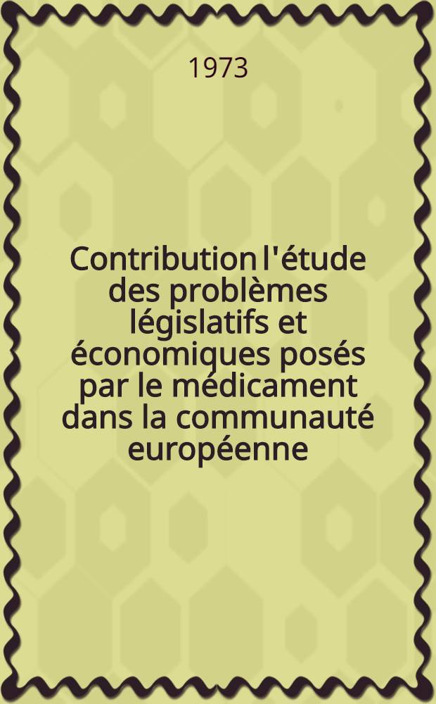 Contribution l'étude des problèmes législatifs et économiques posés par le médicament dans la communauté européenne : Thèse prés. à l'Univ. Claude-Bernard, Lyon ..