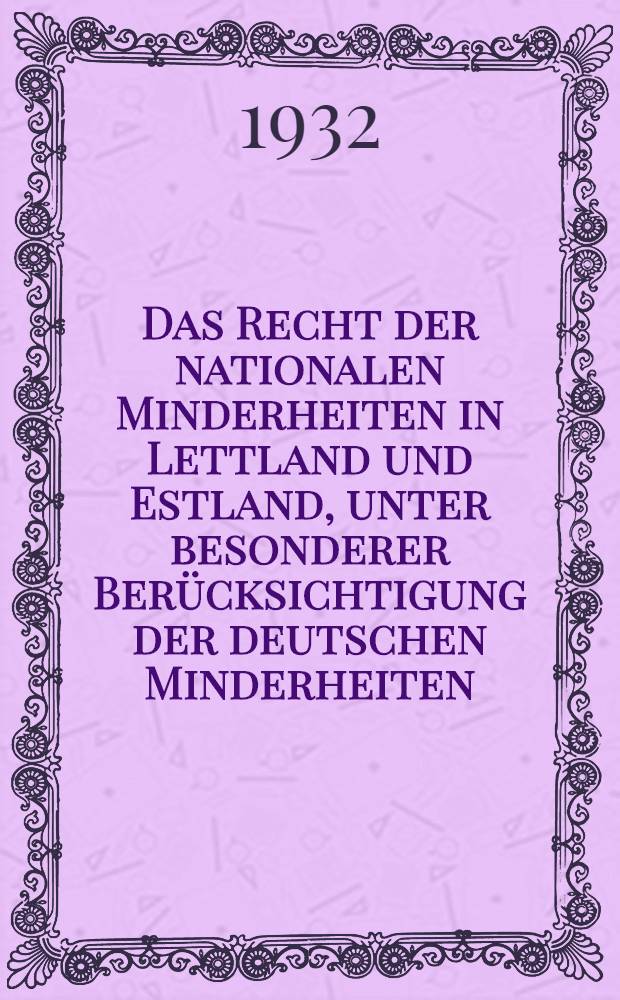 Das Recht der nationalen Minderheiten in Lettland und Estland, unter besonderer Berücksichtigung der deutschen Minderheiten : Inaug.-Diss. ... der Albertus-Universität zu Königsberg i. Pr
