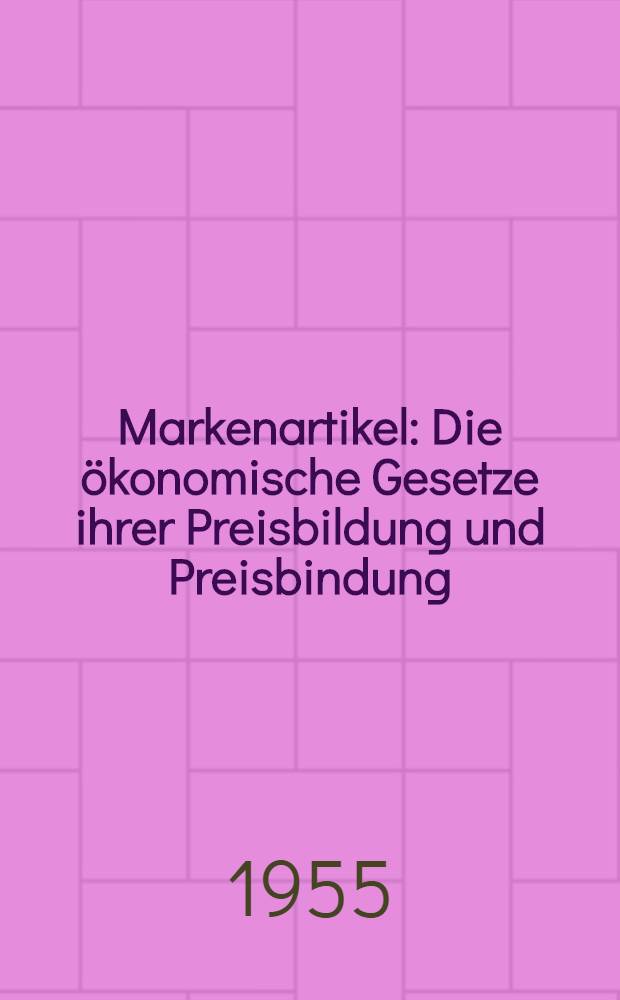 Markenartikel : Die ökonomische Gesetze ihrer Preisbildung und Preisbindung