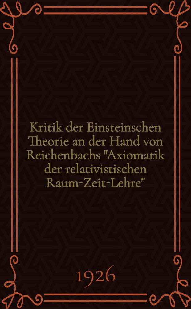 Kritik der Einsteinschen Theorie an der Hand von Reichenbachs "Axiomatik der relativistischen Raum-Zeit-Lehre"