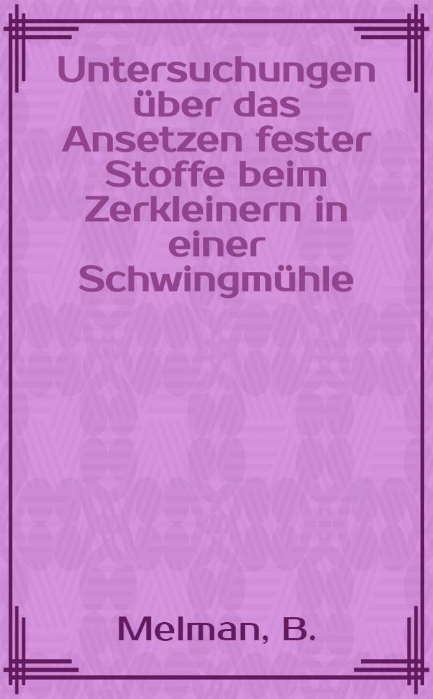 Untersuchungen &uuml;ber das Ansetzen fester Stoffe beim Zerkleinern in einer Schwingm&uuml;hle
