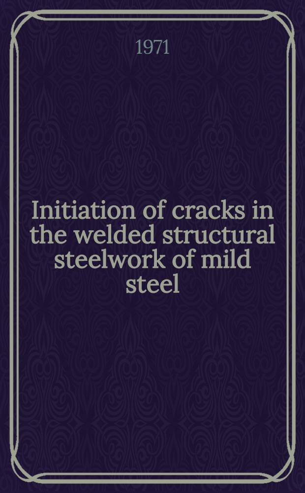 Initiation of cracks in the welded structural steelwork of mild steel