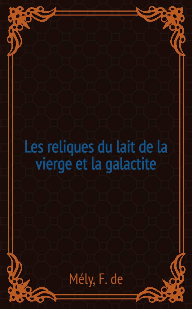 Les reliques du lait de la vierge et la galactite