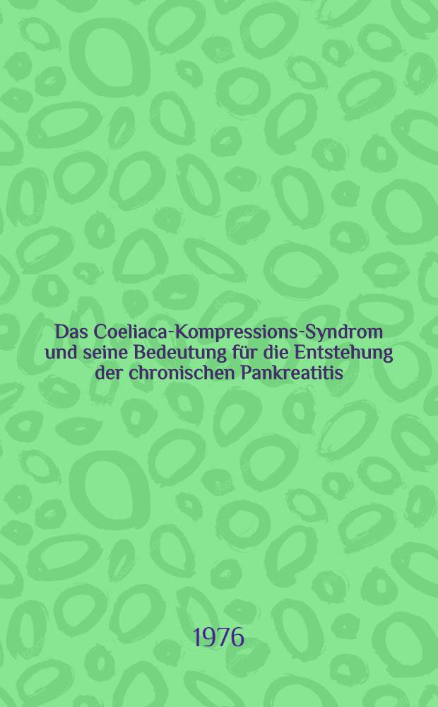 Das Coeliaca-Kompressions-Syndrom und seine Bedeutung für die Entstehung der chronischen Pankreatitis : Inaug.-Diss. ... der Med. Fak. der ... Univ. Mainz