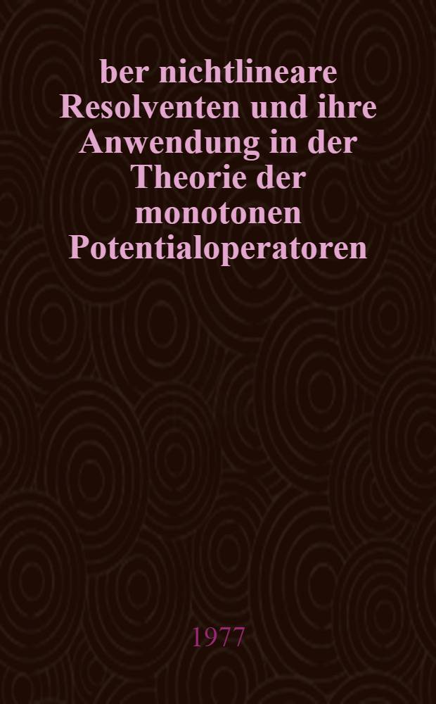 Über nichtlineare Resolventen und ihre Anwendung in der Theorie der monotonen Potentialoperatoren : Inaug.-Diss. ... der Math.-naturwiss. Fak. der Univ. zu Köln