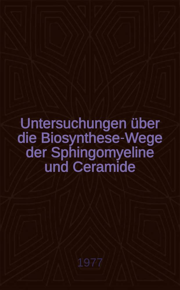 Untersuchungen über die Biosynthese-Wege der Sphingomyeline und Ceramide : Inaug.-Diss. ... der Math.-naturwiss. Fak. der Univ. zu Köln