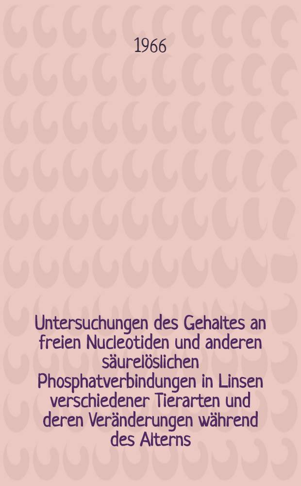 Untersuchungen des Gehaltes an freien Nucleotiden und anderen säurelöslichen Phosphatverbindungen in Linsen verschiedener Tierarten und deren Veränderungen während des Alterns : Inaug.-Diss. ... der ... Med. Fakultät der ... Univ. zu Bonn