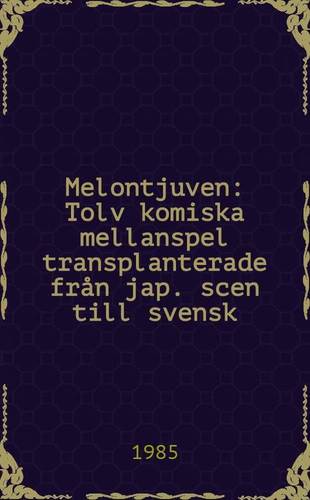 Melontjuven : Tolv komiska mellanspel transplanterade från jap. scen till svensk