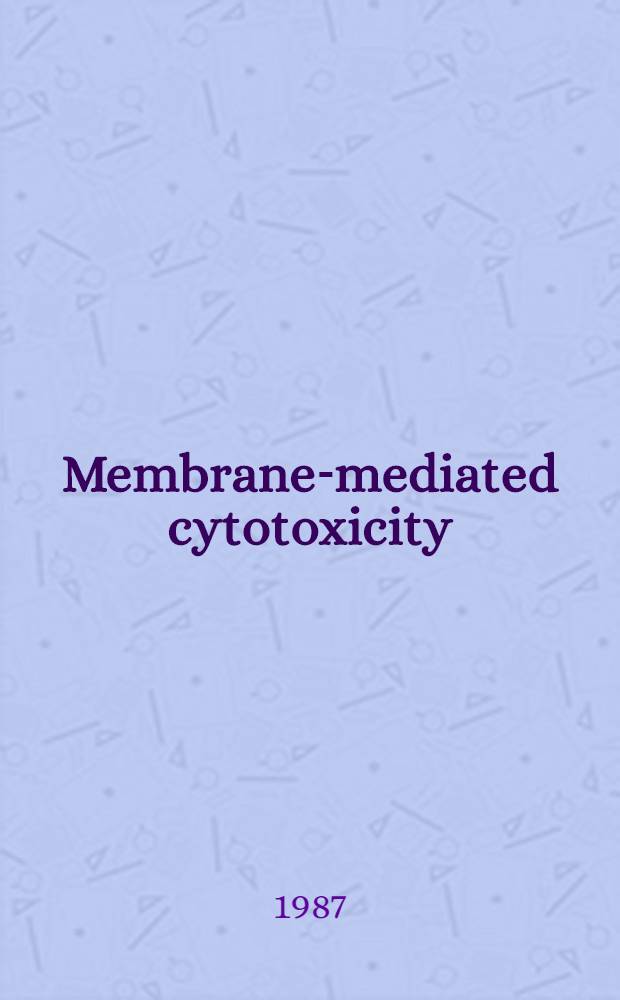 Membrane-mediated cytotoxicity : Proc. of a Cetus-UCLA symp. held in Park City (Utah), March 9-16, 1986