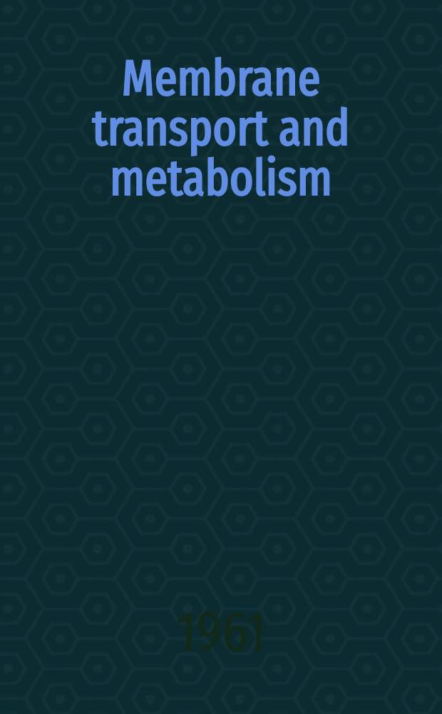 Membrane transport and metabolism : Proceedings of a Symposium held in Prague, Aug. 22-27, 1960