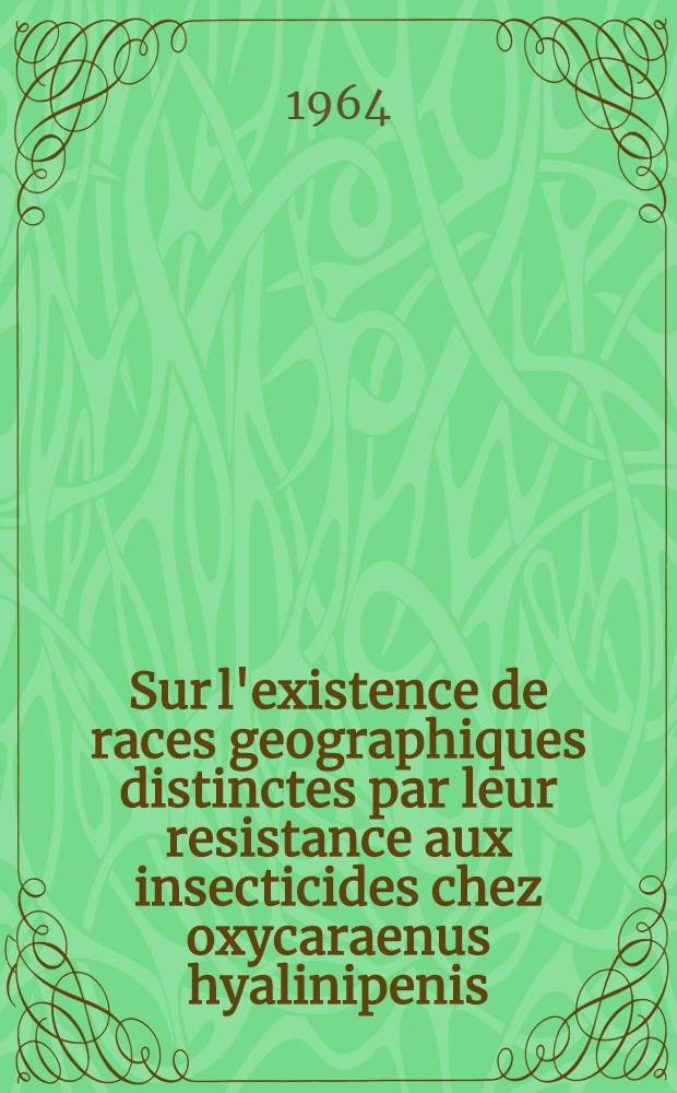 Sur l'existence de races geographiques distinctes par leur resistance aux insecticides chez oxycaraenus hyalinipenis : Methode de controle de l'efficacite des insecticides