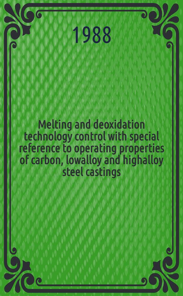Melting and deoxidation technology control with special reference to operating properties of carbon, lowalloy and highalloy steel castings = Управление процессом плавки и раскисления с учетом эксплуатационных свойств отливок из углеродистых, низколегированных и высоколегированных сталей
