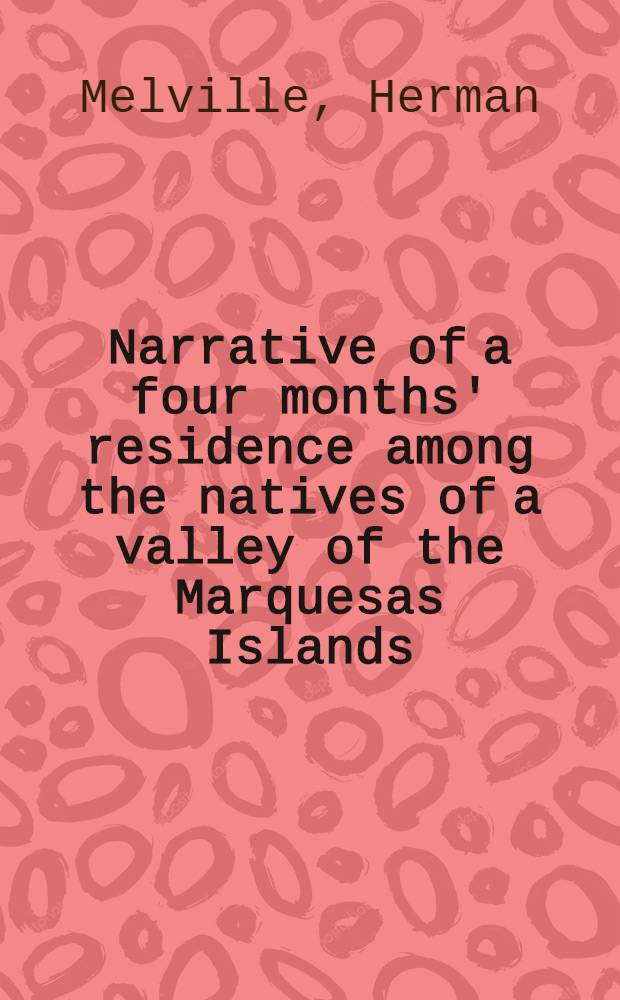 Narrative of a four months' residence among the natives of a valley of the Marquesas Islands; or, a peep at Polynesian life