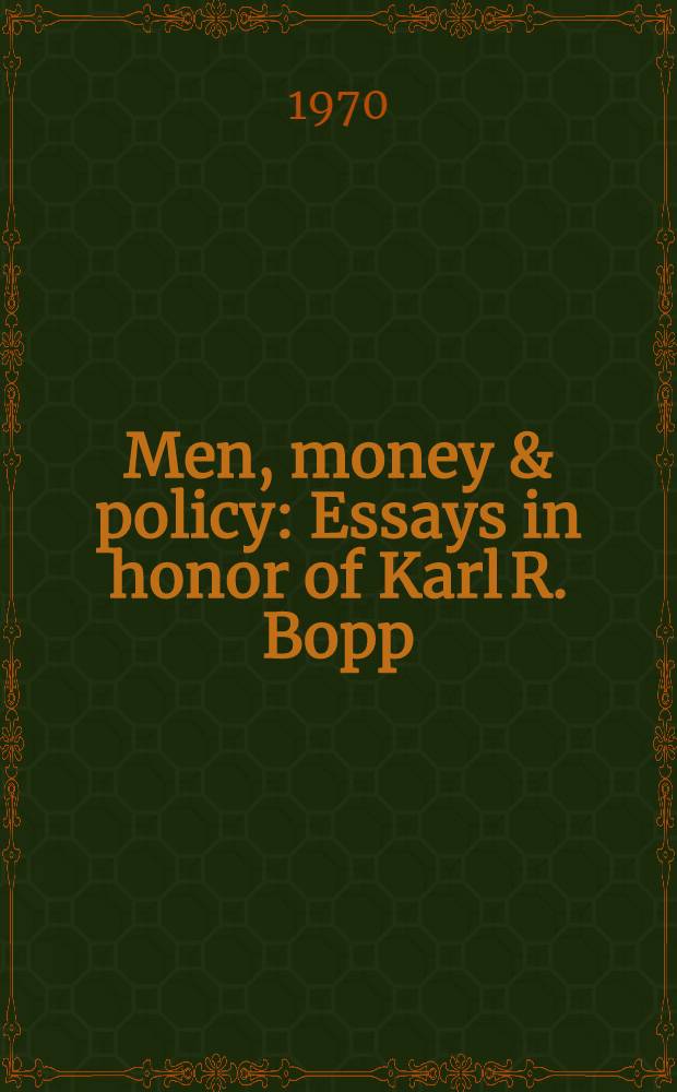 Men, money & policy : Essays in honor of Karl R. Bopp