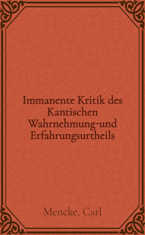 Immanente Kritik des Kantischen Wahrnehmungs- und Erfahrungsurtheils : Inaug. Diss. ..