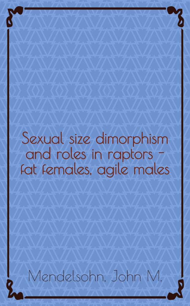 Sexual size dimorphism and roles in raptors - fat females, agile males