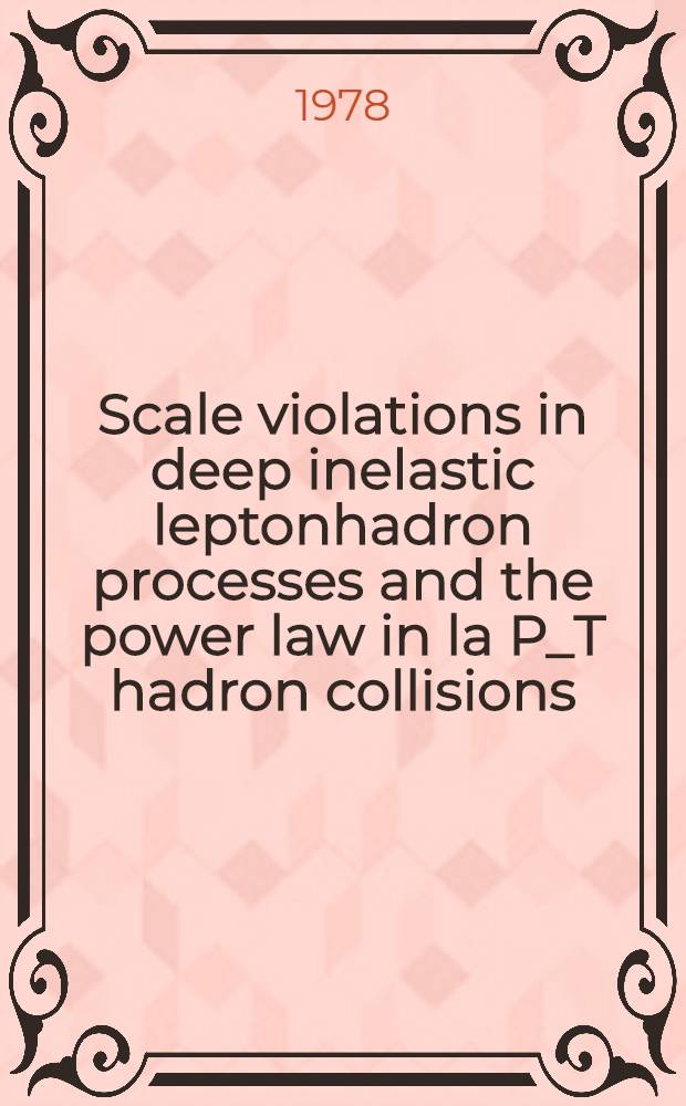 Scale violations in deep inelastic leptonhadron processes and the power law in la P_T hadron collisions : Submit. to XIX Intern. conf. on high energy physics