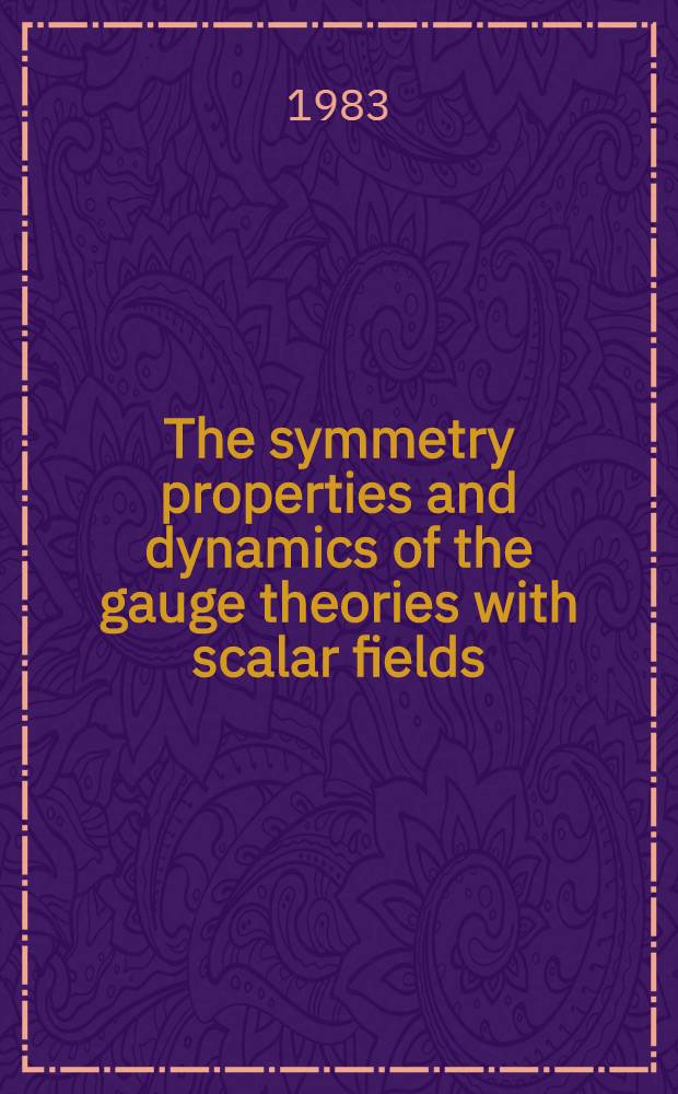 The symmetry properties and dynamics of the gauge theories with scalar fields