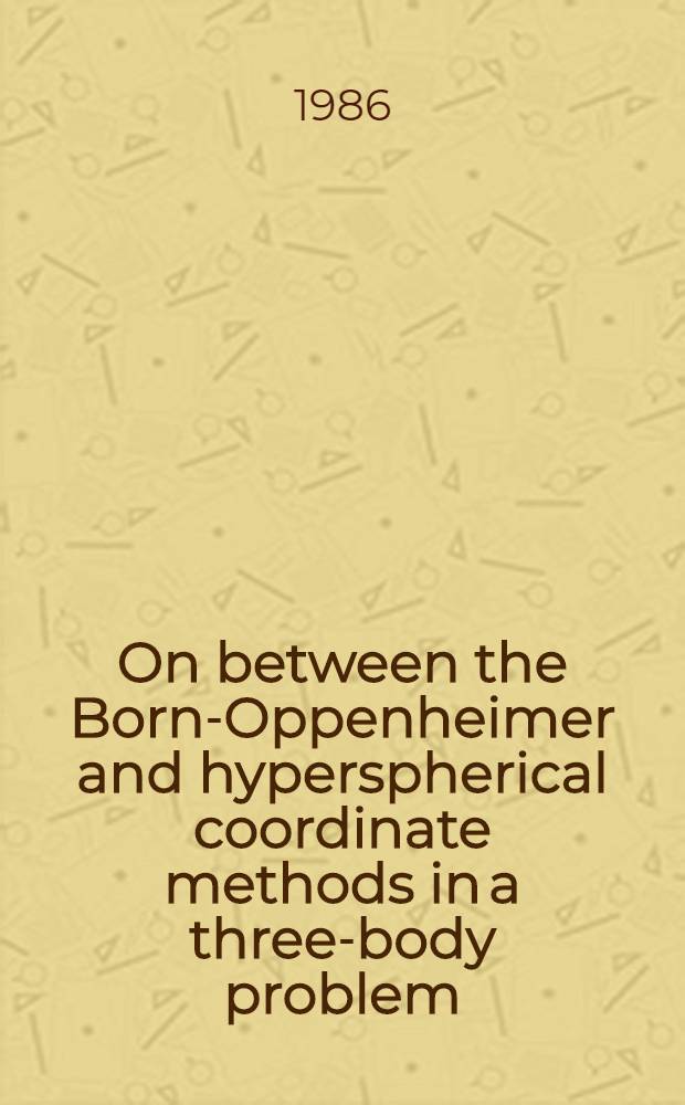 On between the Born-Oppenheimer and hyperspherical coordinate methods in a three-body problem : Submitted to XI Intern. conf. on few body systems in particle a. nuclear physics, Japan, Aug., 1986