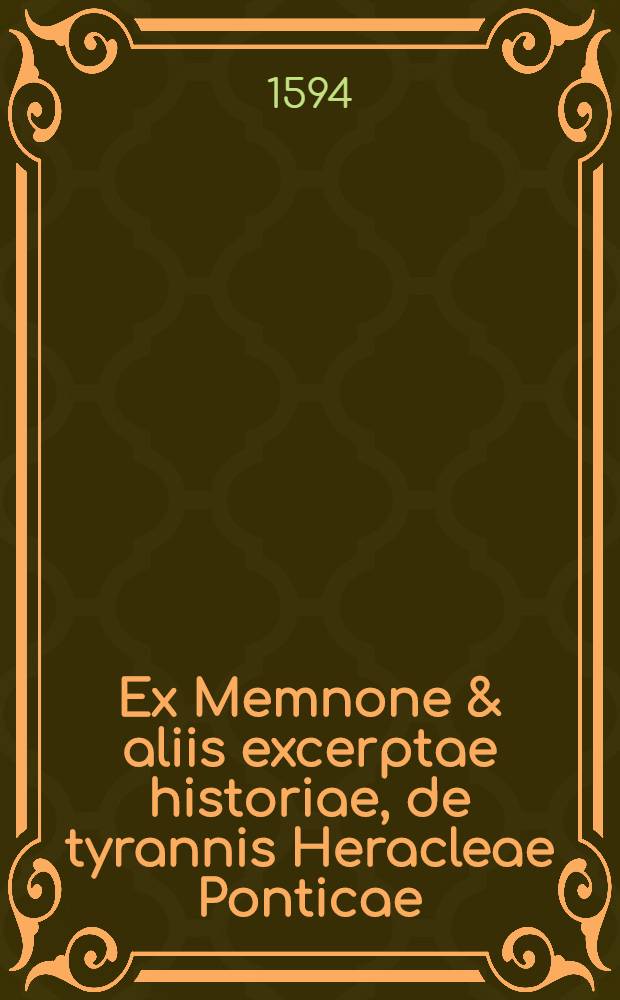 Ex Memnone & aliis excerptae historiae, de tyrannis Heracleae Ponticae; Ex Ctesia & Agatharchide excerptae historiae: Omnia cum receti accessione, graec&egrave;: necnon latin&egrave;, partim ex Henr. Stephani, partim ex Laur. Rhodomanni interpretatione