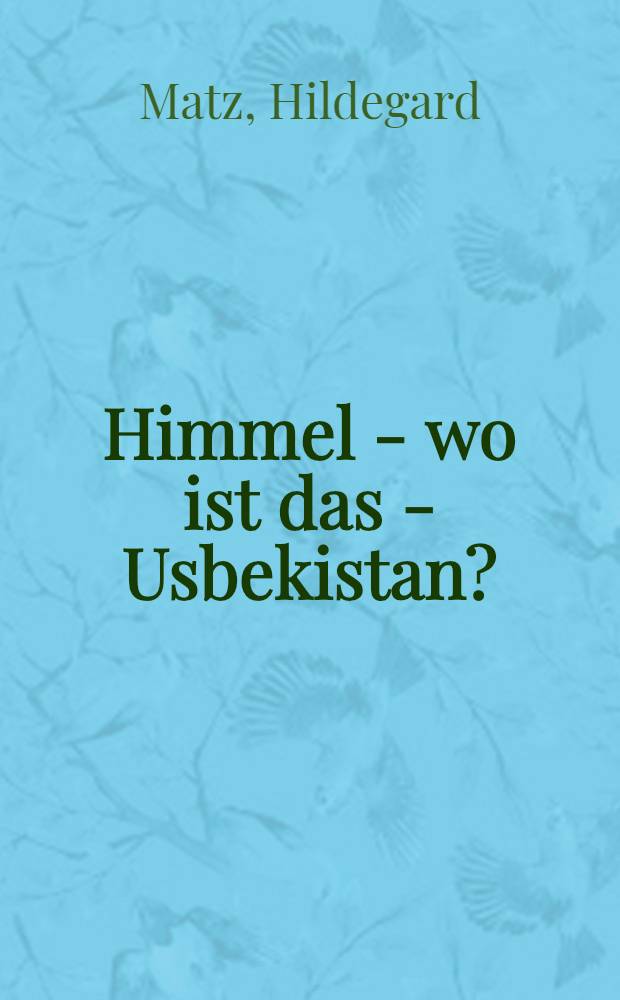 Himmel - wo ist das - Usbekistan? : Reiseerzählungen