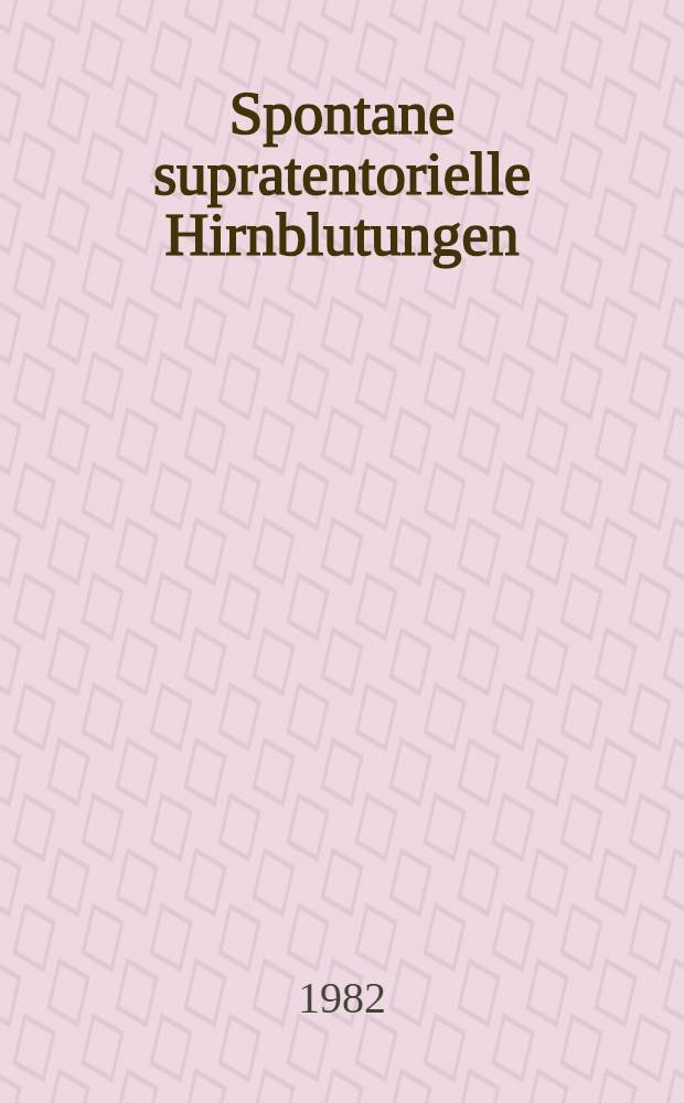 Spontane supratentorielle Hirnblutungen : Eine katamnestische Unters., unter besonderer Berücks. der Computertomographie als diagnostischem Hilfsmittel : Diss