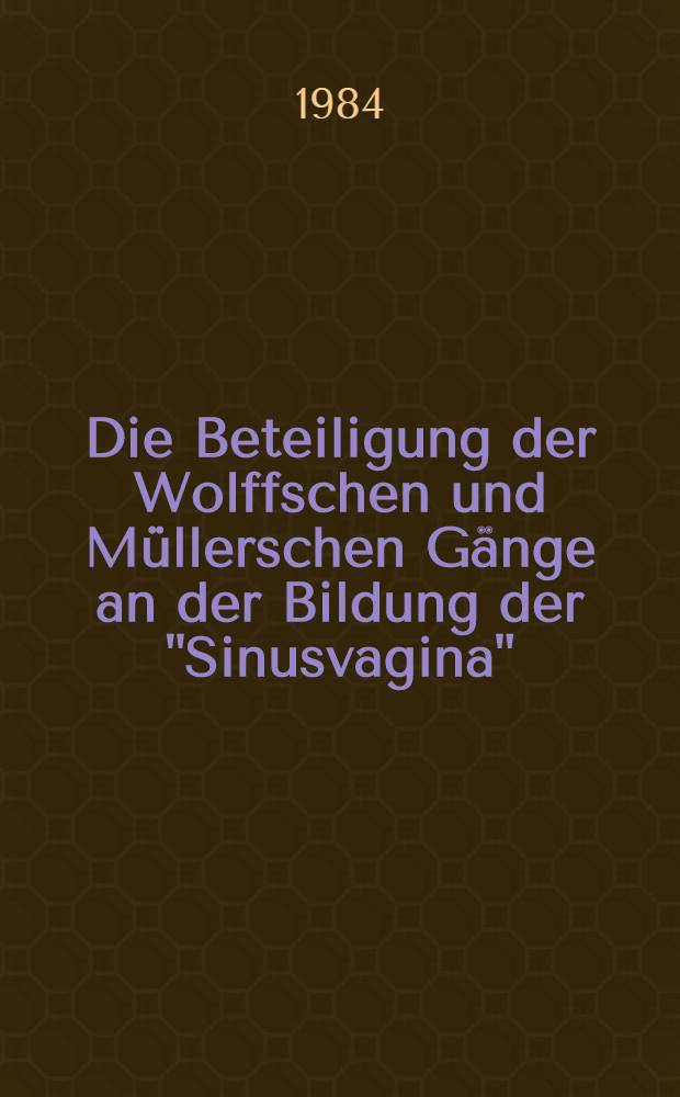 Die Beteiligung der Wolffschen und Müllerschen Gänge an der Bildung der "Sinusvagina" : Graphische Rekonstruktionen zur Vaginalentwicklung bei der testikulär feminisierten Maus : Inaug.-Diss