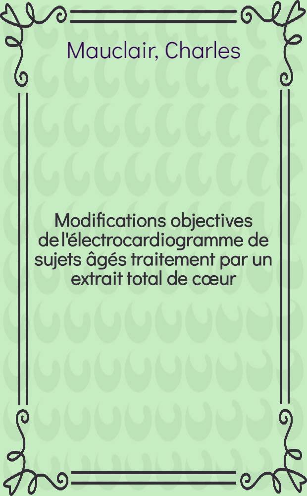 Modifications objectives de l'électrocardiogramme de sujets âgés traitement par un extrait total de cœur : Thèse ..