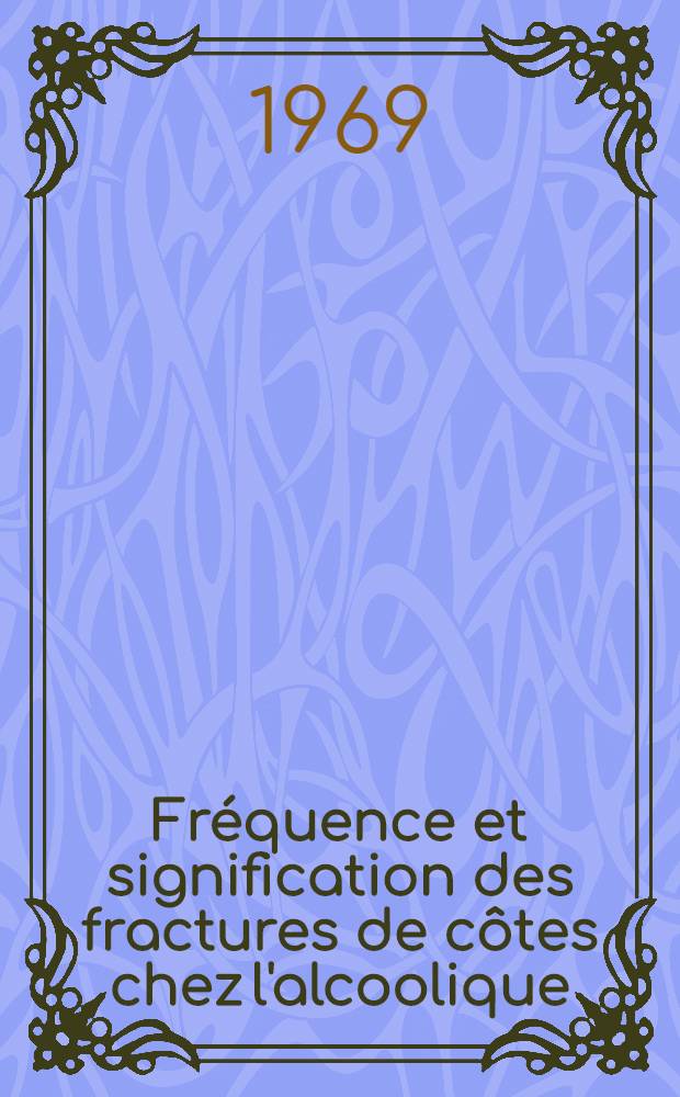 Fréquence et signification des fractures de côtes chez l'alcoolique : Thèse ..