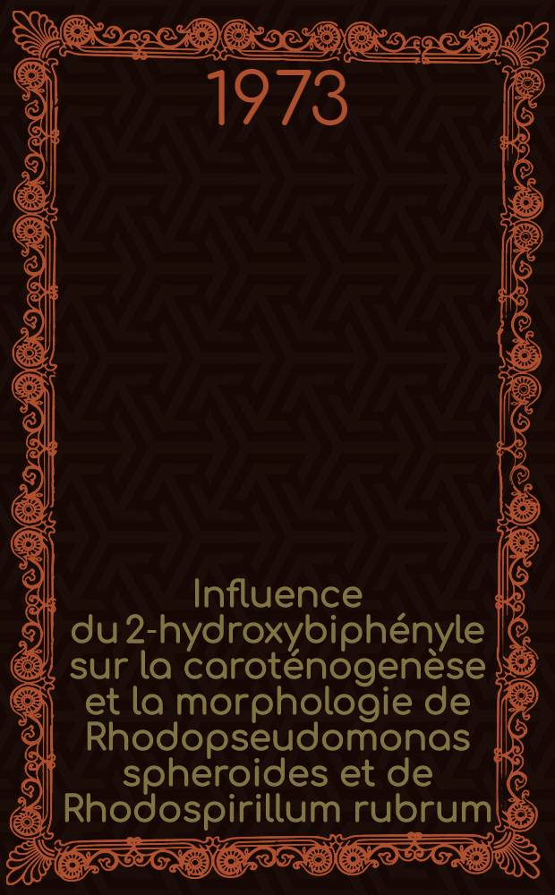 Influence du 2-hydroxybiphényle sur la caroténogenèse et la morphologie de Rhodopseudomonas spheroides et de Rhodospirillum rubrum : Thèse prés. à l'Univ. de Nancy I ..