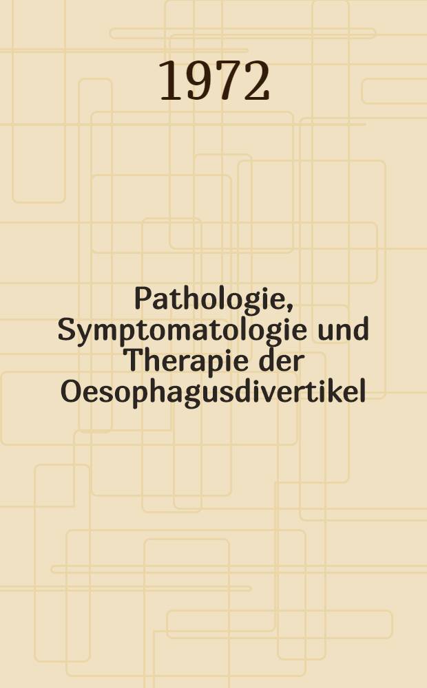 Pathologie, Symptomatologie und Therapie der Oesophagusdivertikel : Inaug.-Diss. ... der ... Med. Fak. der ... Univ. zu Bonn