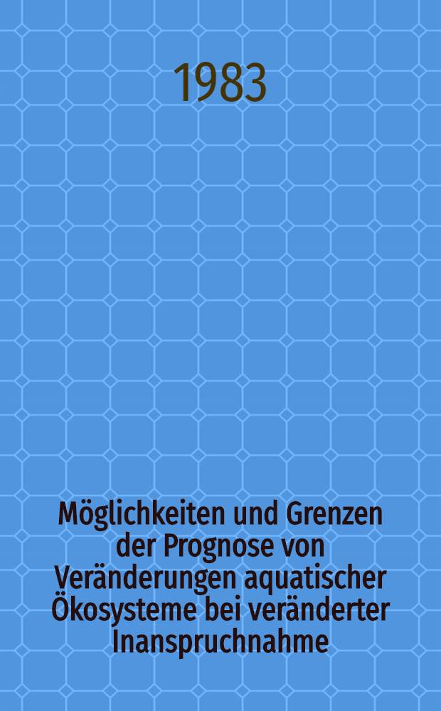 Möglichkeiten und Grenzen der Prognose von Veränderungen aquatischer Ökosysteme bei veränderter Inanspruchnahme