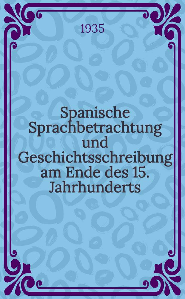Spanische Sprachbetrachtung und Geschichtsschreibung am Ende des 15. Jahrhunderts