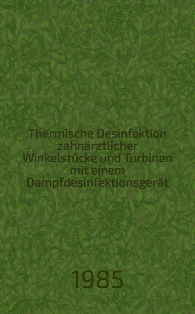 Thermische Desinfektion zahnärztlicher Winkelstücke und Turbinen mit einem Dampfdesinfektionsgerät : Inaug.-Diss