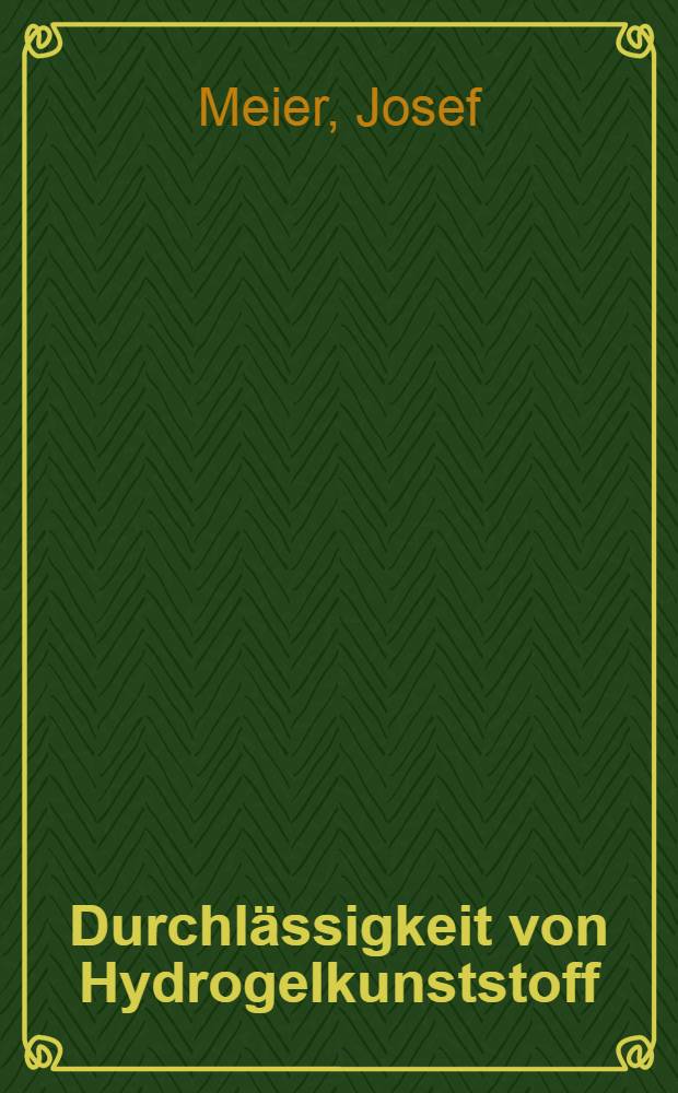 Durchlässigkeit von Hydrogelkunststoff (PHEMA) für einige Moleküle des Hornhautstoffwechsels : Inaug.-Diss