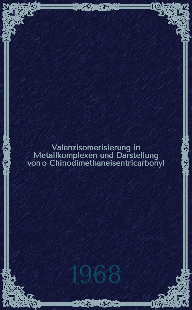 Valenzisomerisierung in Metallkomplexen und Darstellung von o-Chinodimethaneisentricarbonyl : Inaug.-Diss. ... der Mathematisch-naturwissenschaftlichen Fakultät der Univ. zu Köln