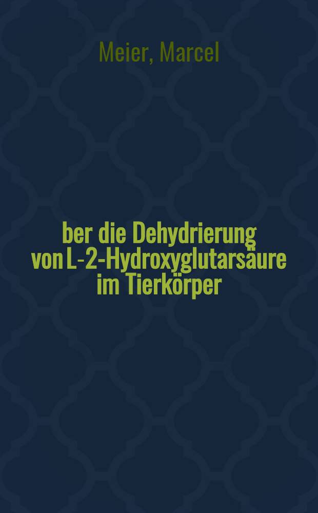 Über die Dehydrierung von L-2-Hydroxyglutarsäure im Tierkörper : Reinigung und Charakterisierung einer L-2-Hydroxyglutarsäure-Dehydrogenase aus Rindsleber : Abh. ... der Eidgenössischen techn. Hochsch. Zürich