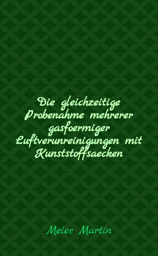 Die gleichzeitige Probenahme mehrerer gasfoermiger Luftverunreinigungen mit Kunststoffsaecken : Einsatz der Methode an einer Autobahn. Abh. ... der Eidgen&ouml;ssischen techn. Hochsch. Z&uuml;rich