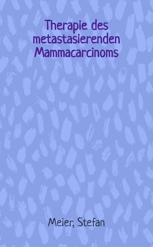 Therapie des metastasierenden Mammacarcinoms : Eine retrospektive Analyse der Jahre 1970 bis 1983 : Inaug.-Diss