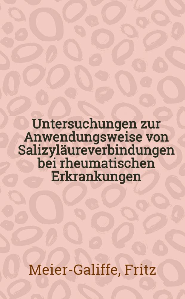 Untersuchungen zur Anwendungsweise von Salizyläureverbindungen bei rheumatischen Erkrankungen : Inaug.-Diss. ... der ... Med. Fakultät der ... Univ. zu Bonn