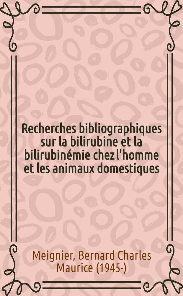 Recherches bibliographiques sur la bilirubine et la bilirubin&eacute;mie chez l'homme et les animaux domestiques : Th&egrave;se ..