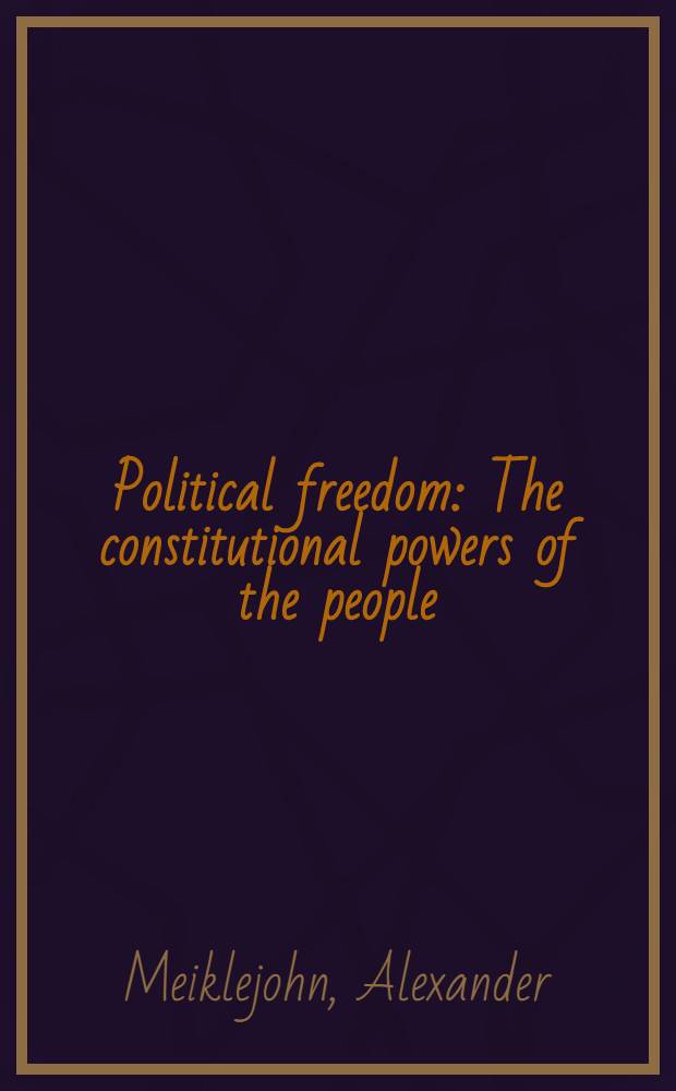 Political freedom : The constitutional powers of the people