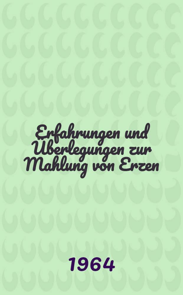 Erfahrungen und Überlegungen zur Mahlung von Erzen