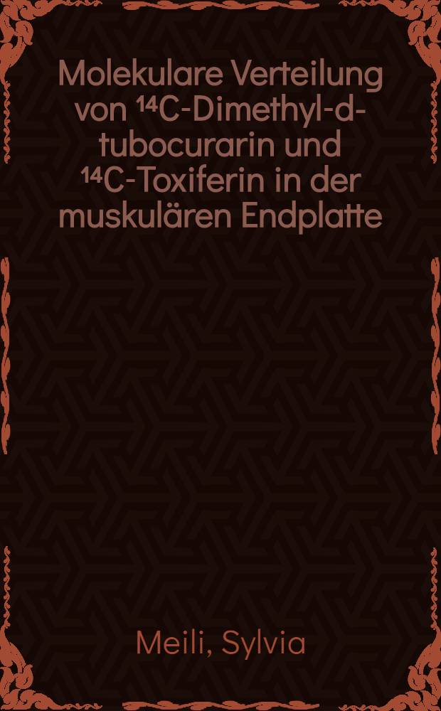 Molekulare Verteilung von ¹⁴C-Dimethyl-d-tubocurarin und ¹⁴C-Toxiferin in der muskulären Endplatte : Abhandl. ... der Eidgenössischen techn. Hochschule Zürich