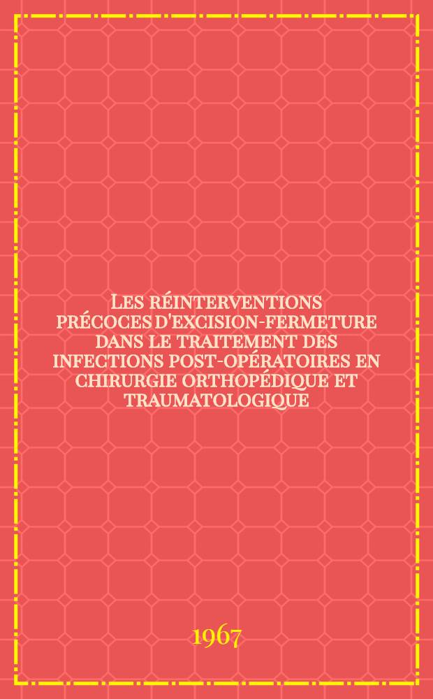 Les r&eacute;interventions pr&eacute;coces d'excision-fermeture dans le traitement des infections post-op&eacute;ratoires en chirurgie orthop&eacute;dique et traumatologique : Th&egrave;se ..