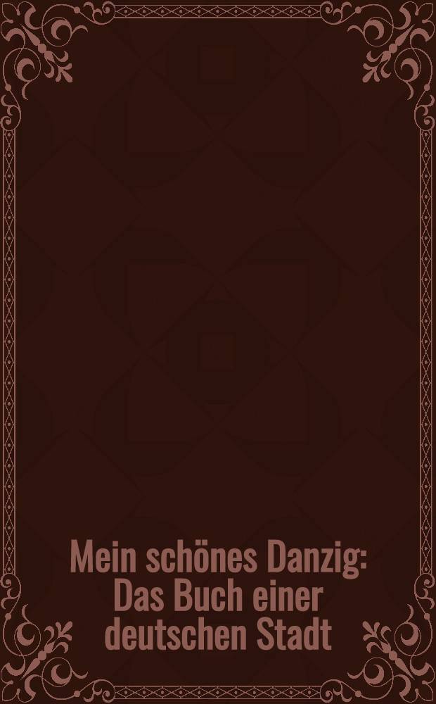Mein schönes Danzig : Das Buch einer deutschen Stadt